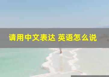 请用中文表达 英语怎么说